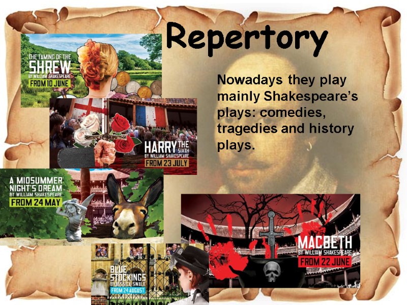 Repertory Nowadays they play mainly Shakespeare’s plays: comedies, tragedies and history plays.